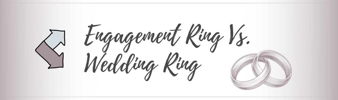 Engagement Ring Vs. Wedding Ring