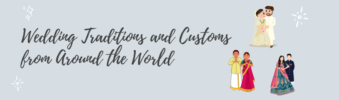 Celebrating Love: Unique Wedding Traditions and Customs from Around the World