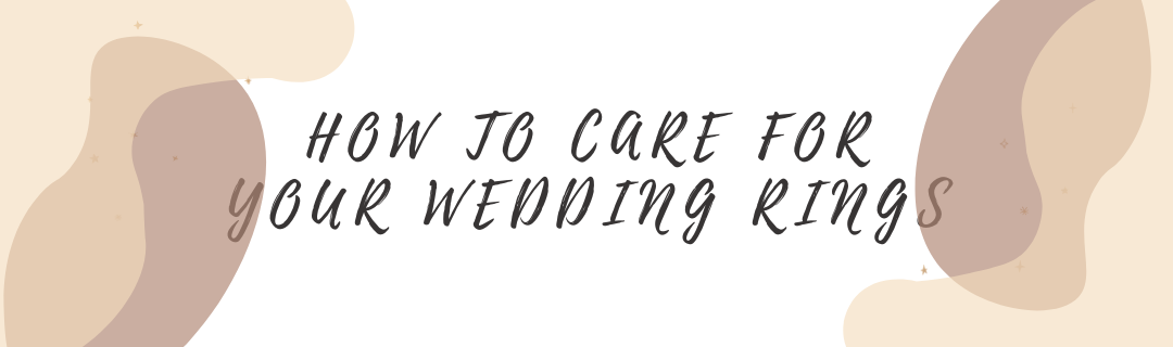 How to Care for Your Wedding Rings: Tips for Keeping Them Sparkling for a Lifetime