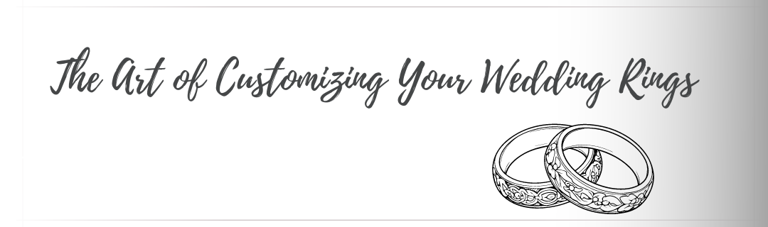 Crafting Forever: The Art of Customizing Your Wedding Rings