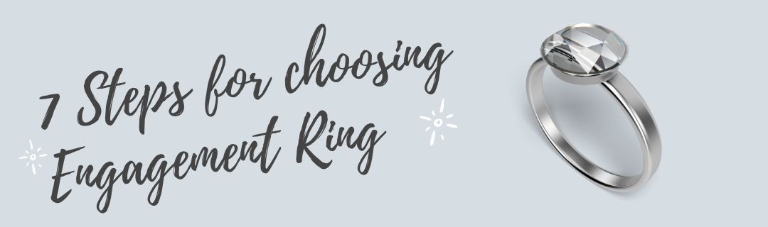 7 Steps for choosing the Perfect Engagement Ring