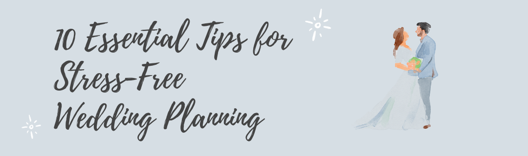 10 Essential Tips for Stress-Free Wedding Planning