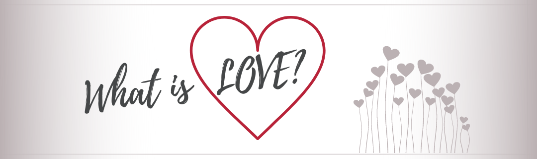 The Characteristics of Loving or  What is Love?