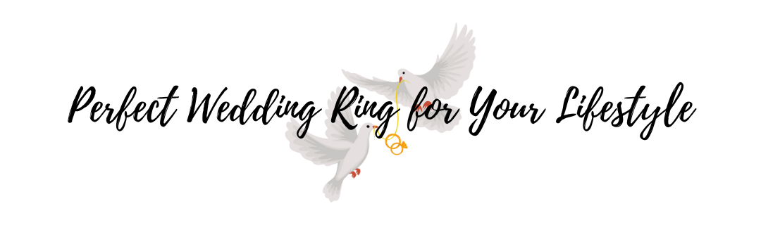 How to Choose the Perfect Wedding Ring for Your Lifestyle